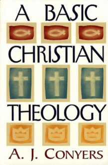 A Basic Christian Theology - A. J. Conyers