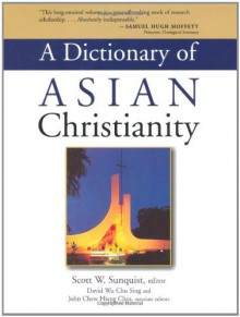 A Dictionary of Asian Christianity - Scott W. Sunquist, David Wu Chu Sing, John Chew Hiang Chea