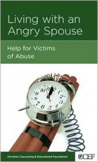 Living with an Angry Spouse: Help for Victims of Abuse - Edward T. Welch