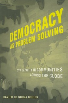 Democracy as Problem Solving: Civic Capacity in Communities Across the Globe - Xavier de Souza Briggs