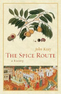 The Spice Route: A History - John Keay