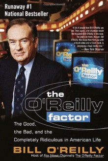 The O'Reilly Factor: The Good, the Bad, and the Completely Ridiculous in American Life - Bill O'Reilly