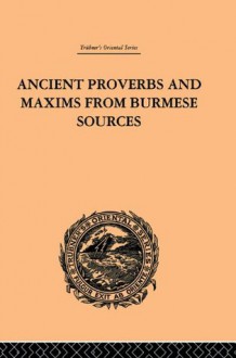 Ancient Proverbs and Maxims from Burmese Sources: Or The Niti Literature of Burma (Trubner's Oriental Series) - James Gray