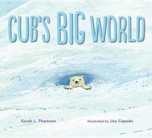 Cub's Big World - Sarah L. Thomson, Joe Cepeda