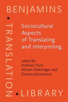 Sociocultural Aspects of Translating and Interpreting - Anthony Pym, Miriam Shlesinger, Zuzana Jettmarová