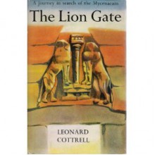 Lion Gate: Journey in Search of the Mycenaeans - Leonard Cottrell