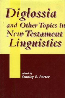 Diglossia and Other Topics in New Testament Linguistics - Stanley E. Porter