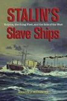 Stalin's Slave Ships: Kolyma, the Gulag Fleet, and the Role of the West - Martin J. Bollinger