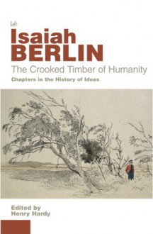 The Crooked Timber of Humanity: Chapters in the History of Ideas - Isaiah Berlin, Henry Hardy