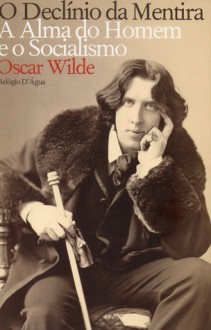 O Declínio da Mentira e A Alma do Homem e o Socialismo - Oscar Wilde