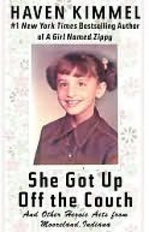 She Got Up Off the Couch: And Other Heroic Acts from Mooreland, Indiana - Haven Kimmel