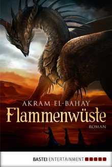 Flammenwüste: Roman - Akram El-Bahay