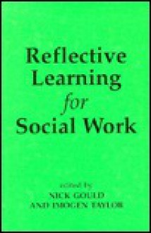 Reflective Learning for Social Work: Research, Theory, and Practice - Nick Gould, Imogen Taylor