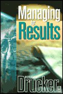 Managing for Results - Peter F. Drucker