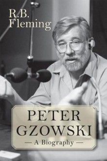 Peter Gzowski: A Biography - R.B. Fleming, R.B. Fleming