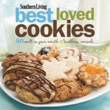 Southern Living: Best Loved Cookies: 50 Melt in Your Mouth Southern Morsels - Editors of Southern Living Magazine