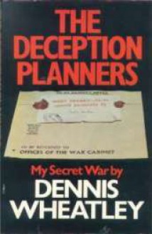 The Deception Planners: My Secret War - Dennis Wheatley