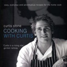 Cooking with Curtis: Easy, Everyday and Adventurous Recipes for the Home Cook - Curtis Stone, Craig Kinder