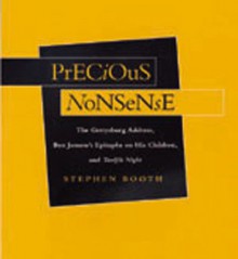 Precious Nonsense: The Gettysburg Address, Ben Jonson's Epitaphs on His Children, and Twelfth Night - Stephen Booth, University of California Press