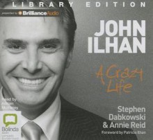 John Ilhan: A Crazy Life - Stephen Dabkowski, Annie Reid, Adrian Mulraney