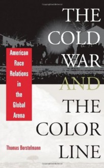 The Cold War and the Color Line: American Race Relations in the Global Arena - Thomas Borstelmann