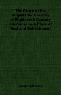 The Peace of the Augustans- A Survey of Eighteenth Century Literature as a Place of Rest and Refreshment - George Saintsbury