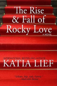 The Rise and Fall of Rocky Love - Katia Lief