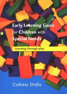 Early Learning Goals for Children with Special Needs: Learning Through Play - Collette Drifte