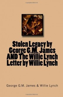 Stolen Legacy by George G.M. James AND The Willie Lynch Letter by Willie Lynch - George G.M. James, Willie Lynch