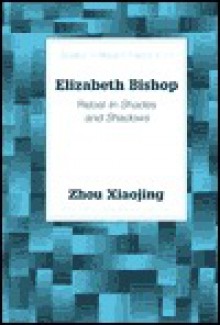 Elizabeth Bishop: Rebel in Shades and Shadows - Xiaojing Zhou, Peter Baker