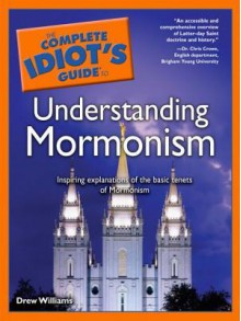 The Complete Idiot's Guide to Understanding Mormonism - Drew Williams