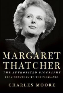 Margaret Thatcher: From Grantham to the Falklands - Charles Moore