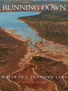 Running Down: Water in a Changing Land - Mary White