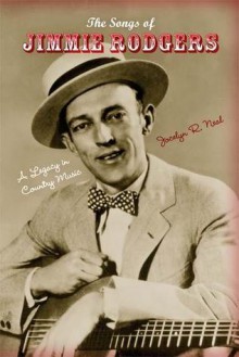 The Songs of Jimmie Rodgers: A Legacy in Country Music - Jocelyn R. Neal