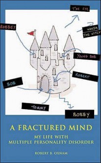 A Fractured Mind: My Life With Multiple Personality Disorder - Robert B. Oxnam