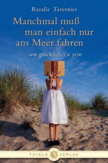 Manchmal muss man einfach nur ans Meer fahren: ... um glücklich zu sein - Rosalie Tavernier