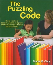 The Puzzling Code: One in a Series of Books for Parents, Caregivers, and Teachers of Preschoolers and New Entrants - Marie M. Clay