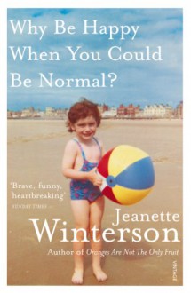 Why Be Happy When You Could Be Normal? - Jeanette Winterson