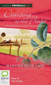 Dancing to the Flute - Manisha Jolie Amin