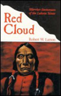 Red Cloud: Warrior-Statesman of the Lakota Sioux - Robert W. Larson