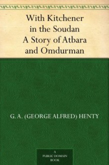 With Kitchener in the Soudan A Story of Atbara and Omdurman - G. A. (George Alfred) Henty, William Rainey