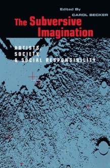 The Subversive Imagination: The Artist, Society and Social Responsiblity - Carol Becker