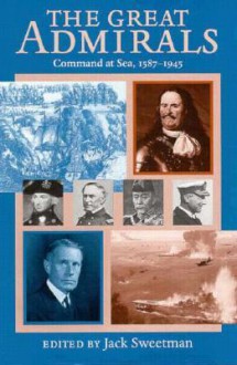 The Great Admirals: Command at Sea, 1587-1945 - Jack Sweetman