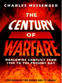 Century of Warfare: Worldwide Conflict from 1900 to the Present Day - Charles Messenger