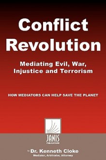 Conflict Revolution: Mediating Evil, War, Injustice and Terrorism - Kenneth Cloke