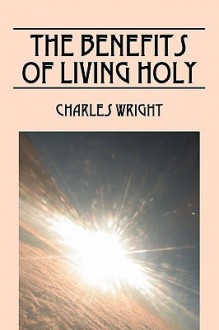 The Benefits of Living Holy - Charles Wright