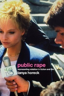 Public Rape: Representing Violation in Fiction and Film - Tanya Horeck