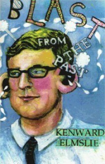 Blast From The Past: Stories, Poems, Song Lyrics & Remembrances - Kenward Elmslie