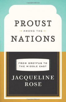 Proust among the Nations: From Dreyfus to the Middle East - Jacqueline Rose