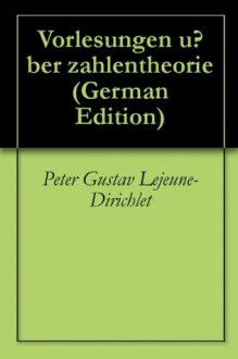 Vorlesungen über zahlentheorie (German Edition) - Peter Gustav Lejeune-Dirichlet, Richard Dedekind